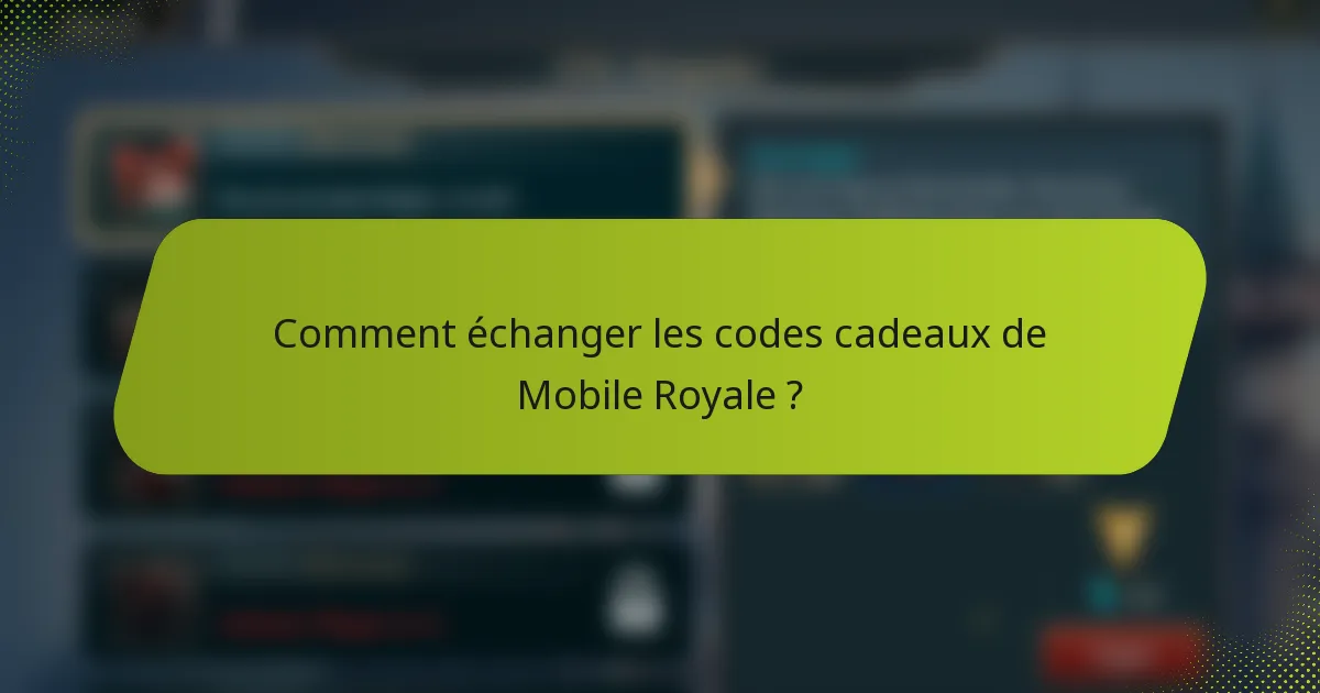 Comment échanger les codes cadeaux de Mobile Royale ?