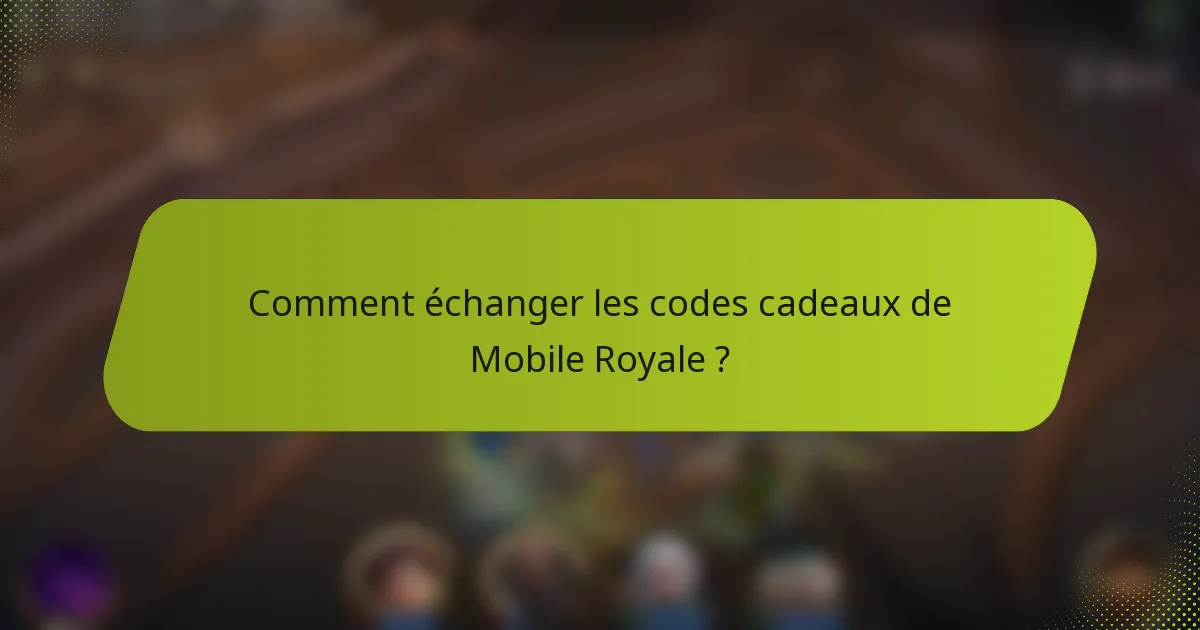 Comment échanger les codes cadeaux de Mobile Royale ?
