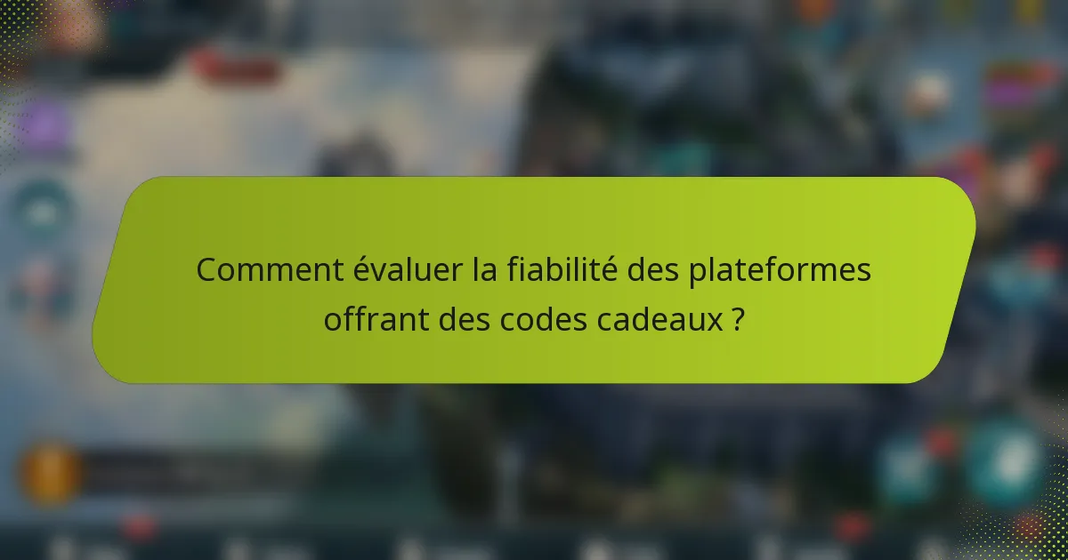 Comment évaluer la fiabilité des plateformes offrant des codes cadeaux ?