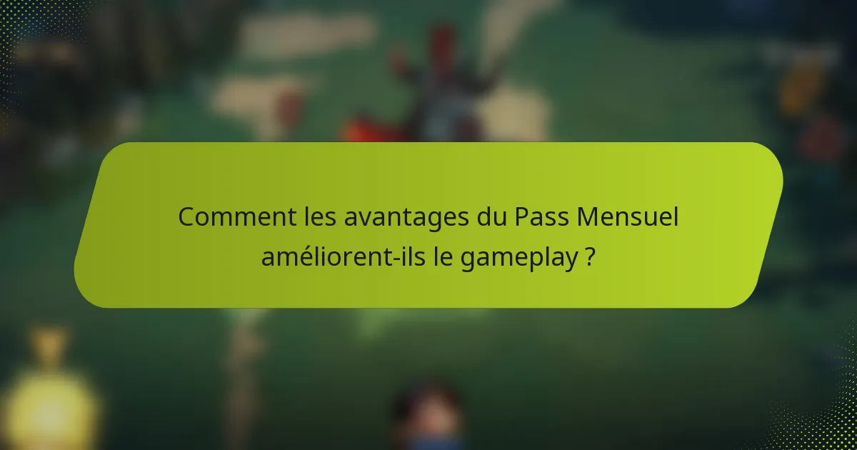 Comment les avantages du Pass Mensuel améliorent-ils le gameplay ?