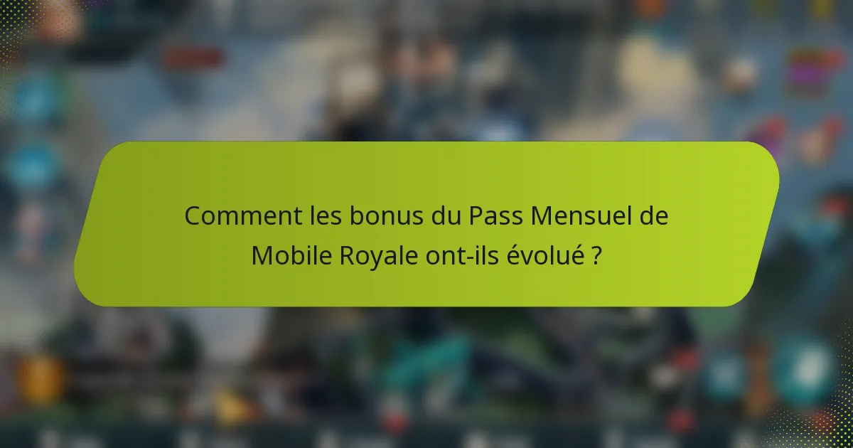 Comment les bonus du Pass Mensuel de Mobile Royale ont-ils évolué ?