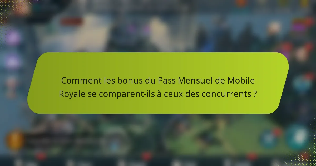 Comment les bonus du Pass Mensuel de Mobile Royale se comparent-ils à ceux des concurrents ?