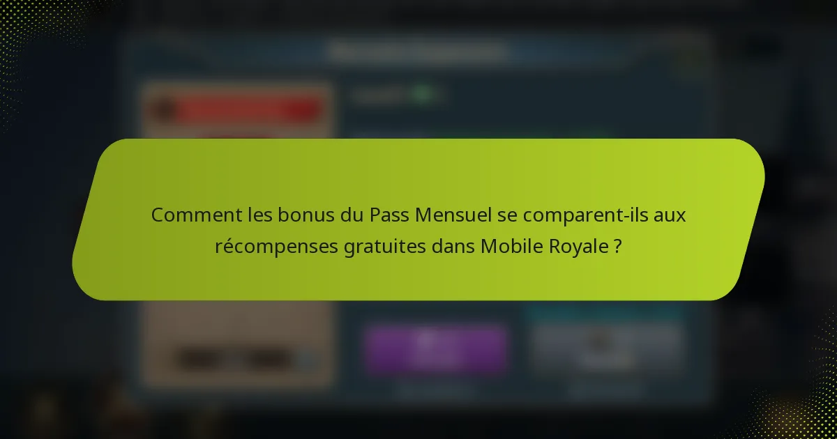 Comment les bonus du Pass Mensuel se comparent-ils aux récompenses gratuites dans Mobile Royale ?