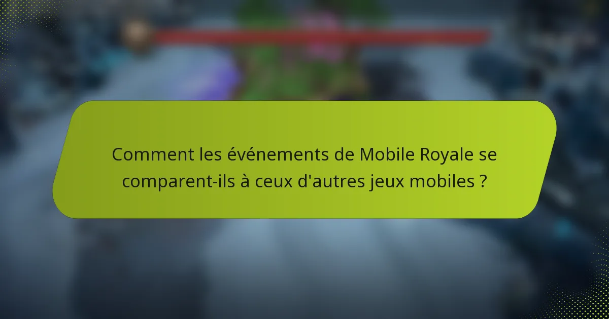 Comment les événements de Mobile Royale se comparent-ils à ceux d'autres jeux mobiles ?