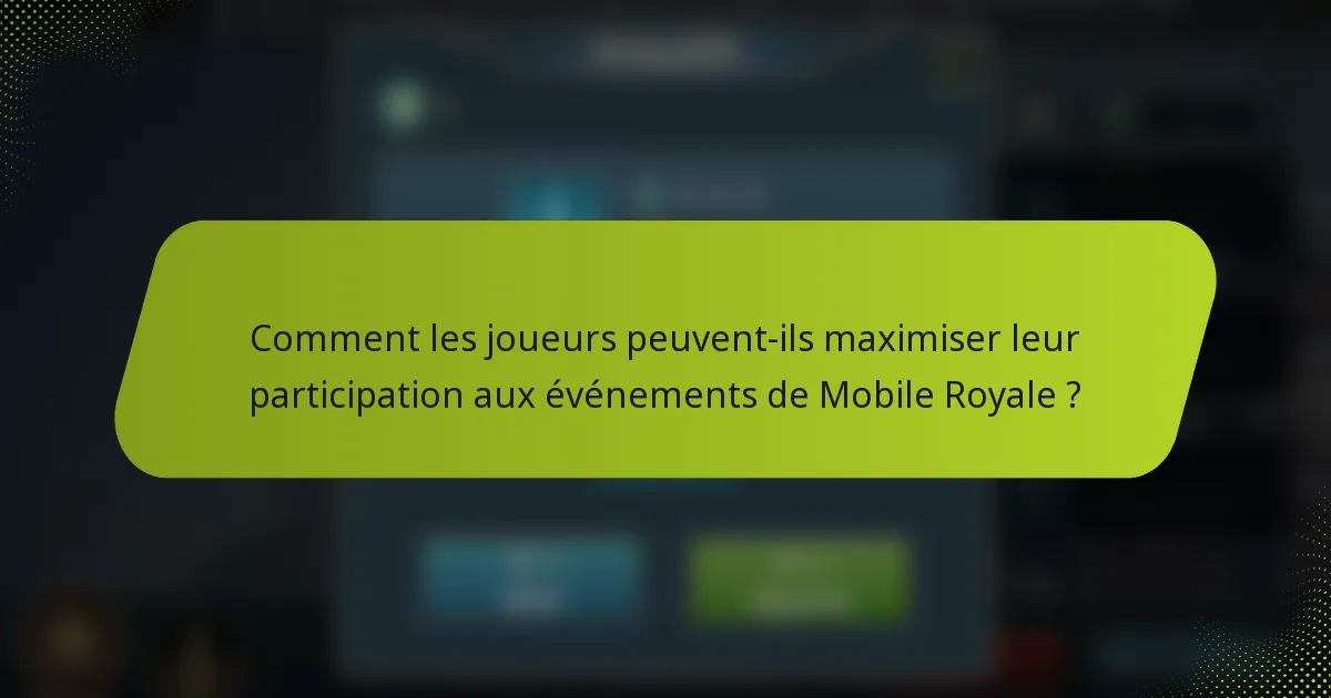 Comment les joueurs peuvent-ils maximiser leur participation aux événements de Mobile Royale ?