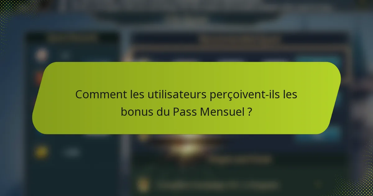Comment les utilisateurs perçoivent-ils les bonus du Pass Mensuel ?