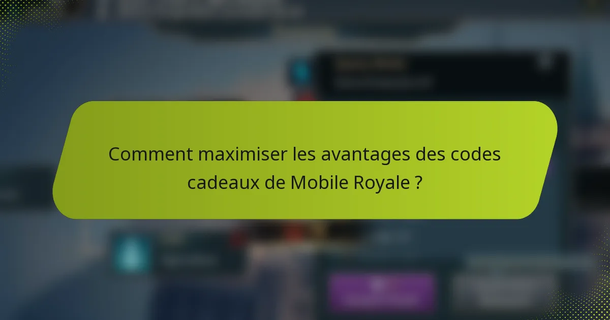 Comment maximiser les avantages des codes cadeaux de Mobile Royale ?