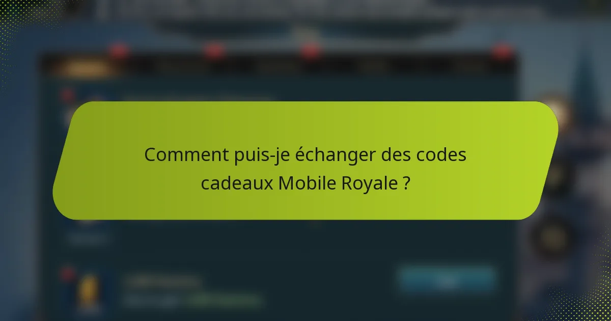 Comment puis-je échanger des codes cadeaux Mobile Royale ?