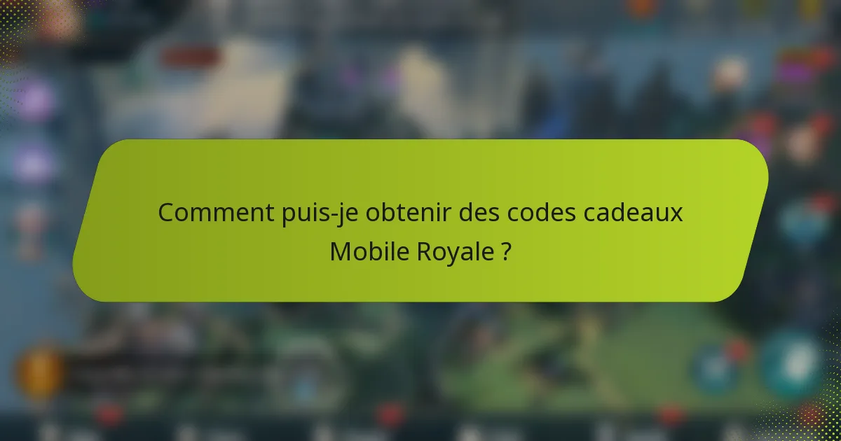 Comment puis-je obtenir des codes cadeaux Mobile Royale ?