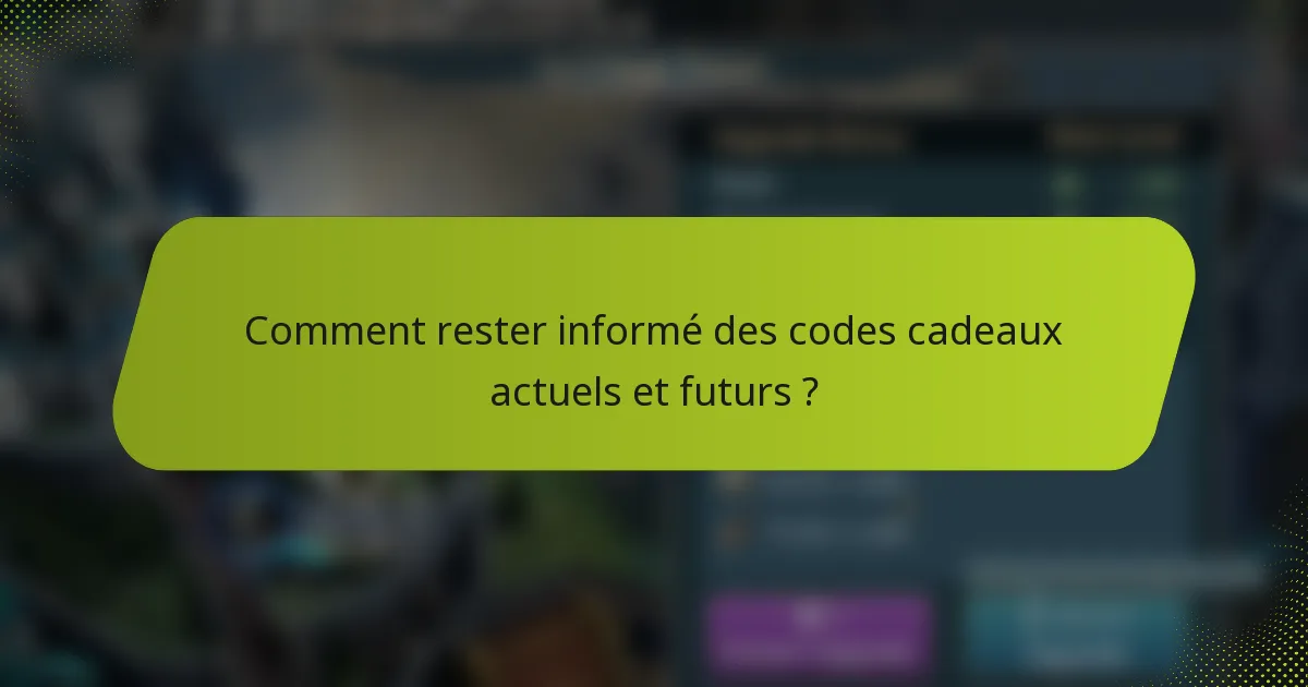 Comment rester informé des codes cadeaux actuels et futurs ?