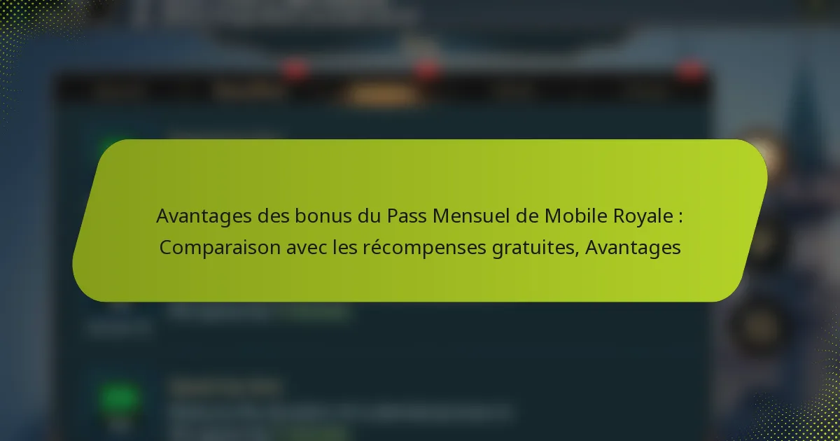 Avantages des bonus du Pass Mensuel de Mobile Royale : Comparaison avec les récompenses gratuites, Avantages