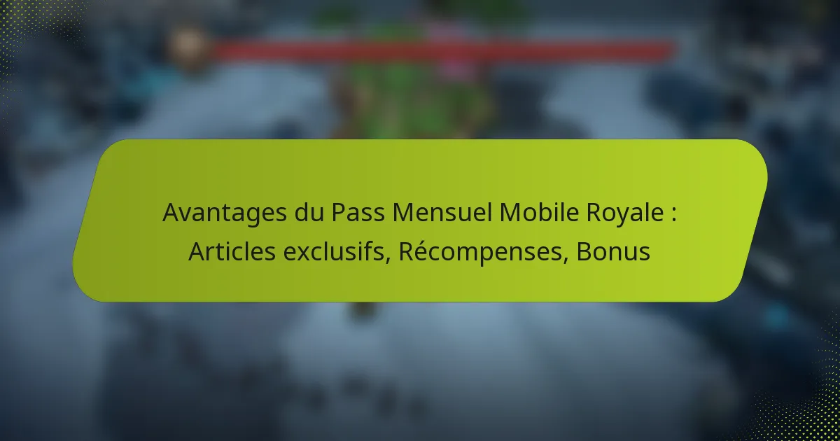 Avantages du Pass Mensuel Mobile Royale : Articles exclusifs, Récompenses, Bonus