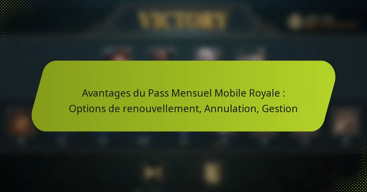 Avantages du Pass Mensuel Mobile Royale : Options de renouvellement, Annulation, Gestion