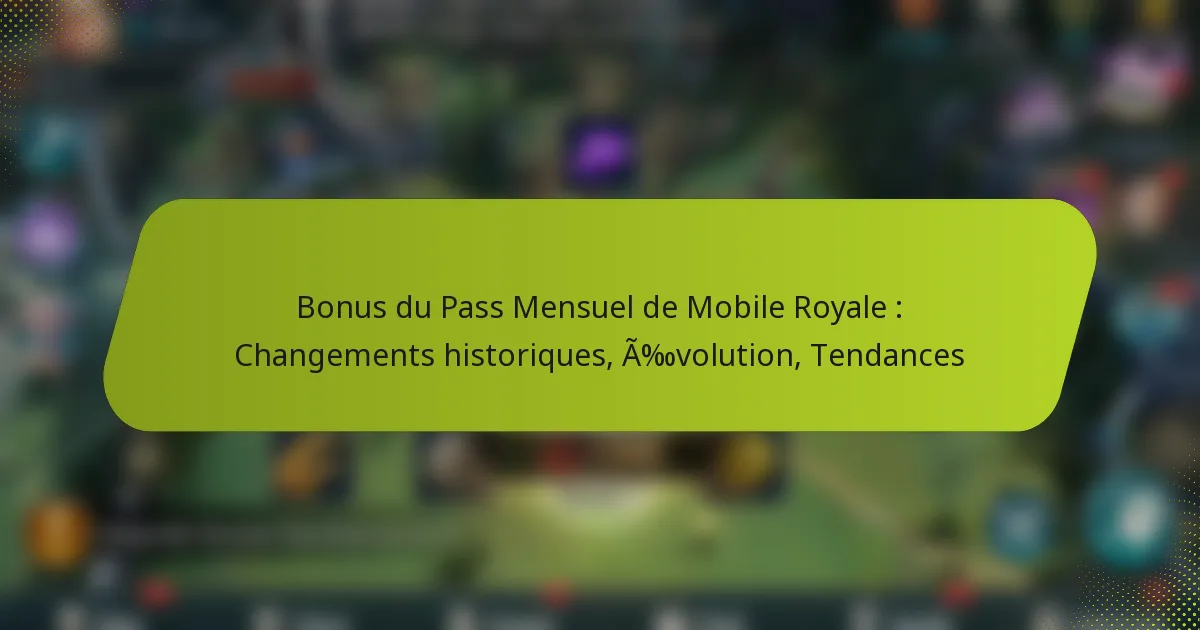 Bonus du Pass Mensuel de Mobile Royale : Changements historiques, Évolution, Tendances
