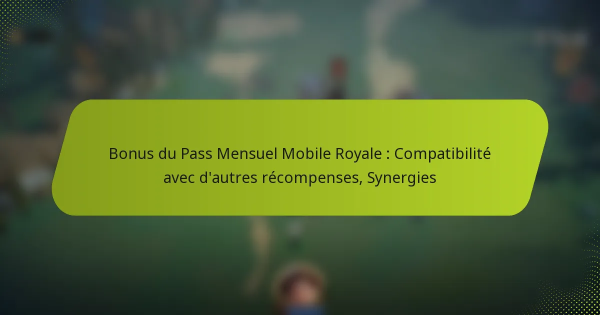 Bonus du Pass Mensuel Mobile Royale : Compatibilité avec d’autres récompenses, Synergies
