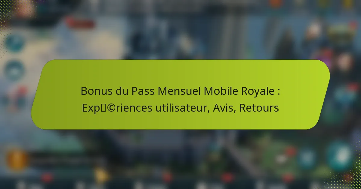Bonus du Pass Mensuel Mobile Royale : Expériences utilisateur, Avis, Retours