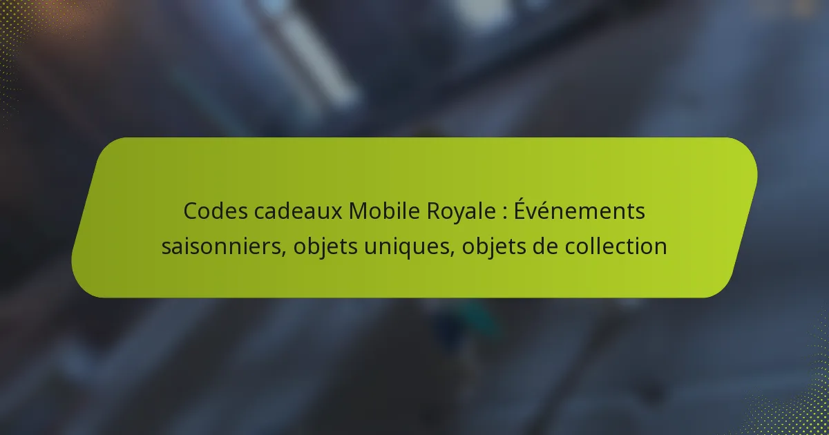 Codes cadeaux Mobile Royale : Événements saisonniers, objets uniques, objets de collection