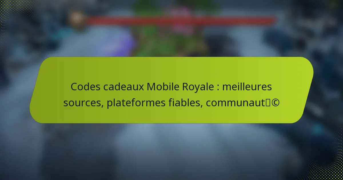 Codes cadeaux Mobile Royale : meilleures sources, plateformes fiables, communauté