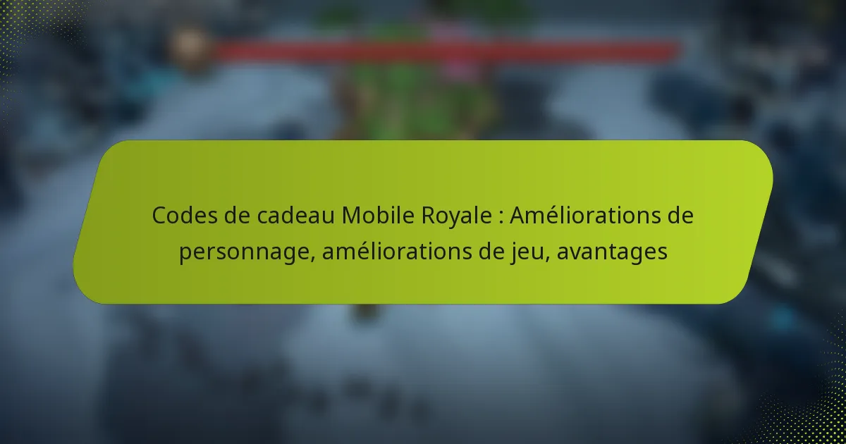 Codes de cadeau Mobile Royale : Améliorations de personnage, améliorations de jeu, avantages