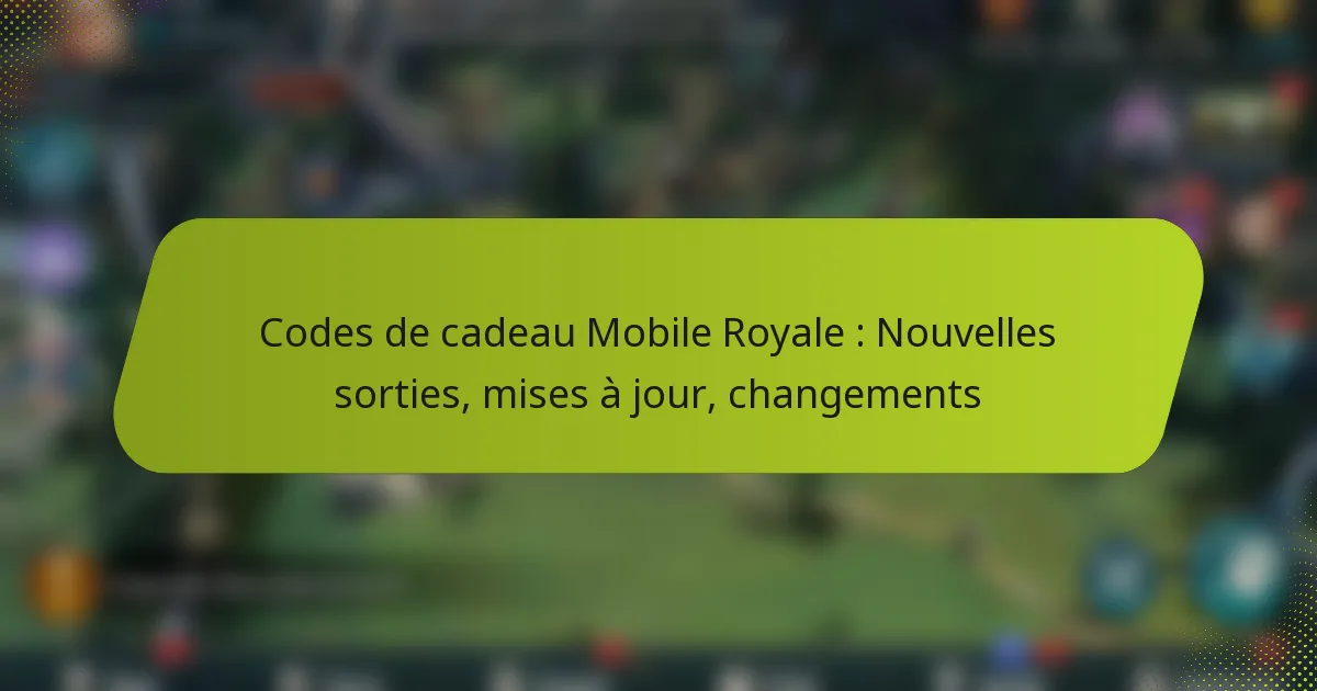 Codes de cadeau Mobile Royale : Nouvelles sorties, mises à jour, changements