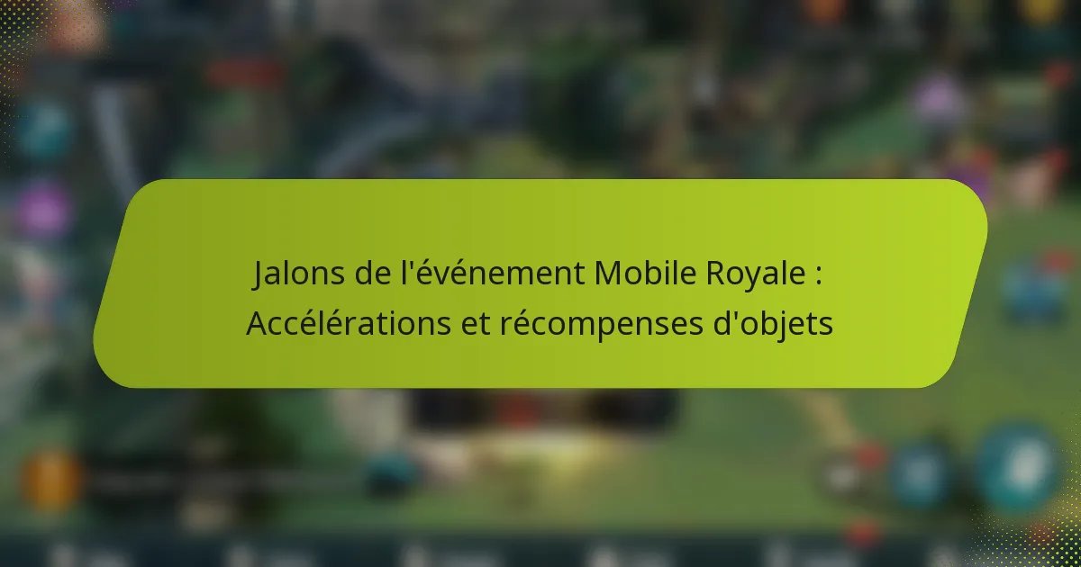 Jalons de l’événement Mobile Royale : Accélérations et récompenses d’objets