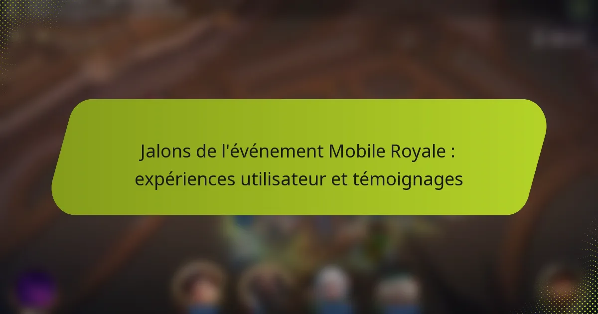 Jalons de l’événement Mobile Royale : expériences utilisateur et témoignages