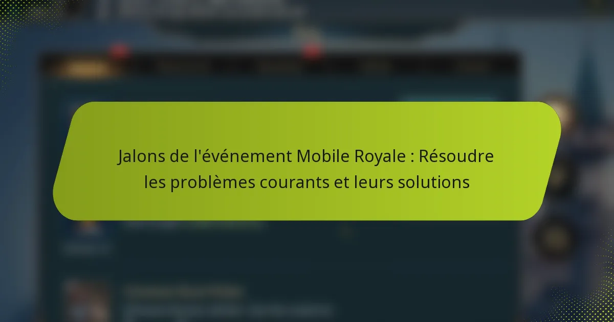 Jalons de l’événement Mobile Royale : Résoudre les problèmes courants et leurs solutions