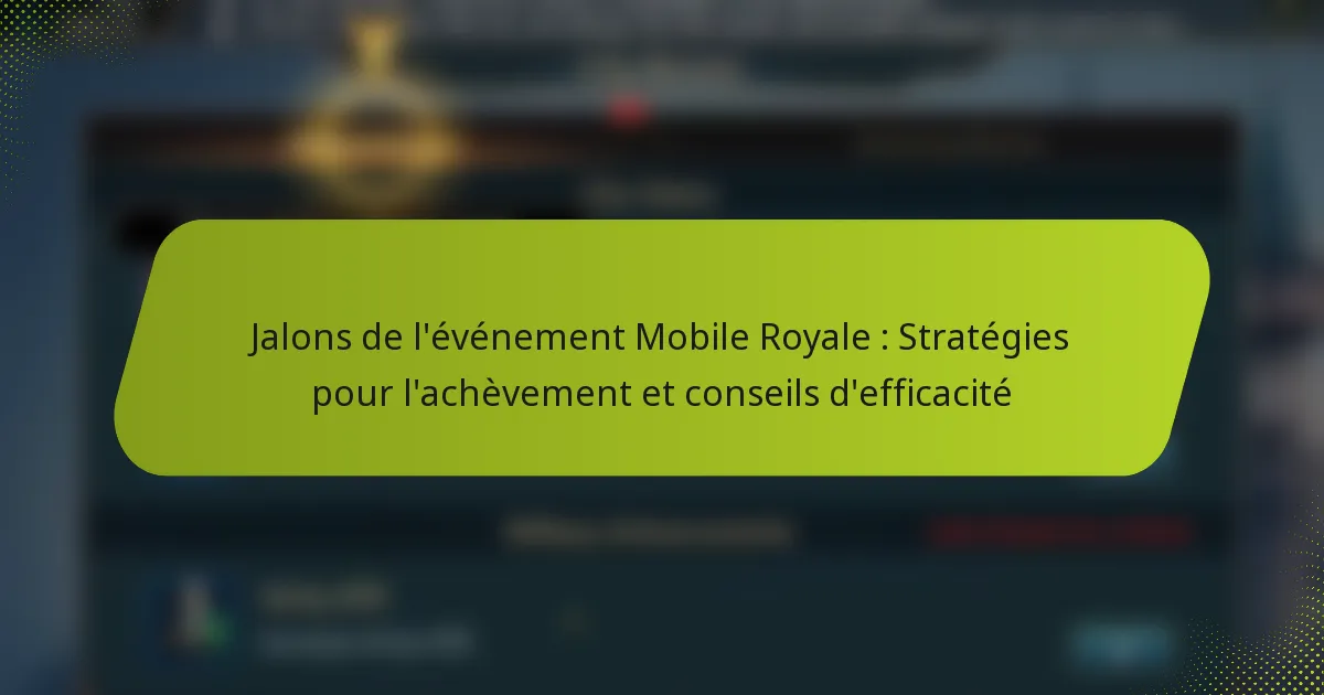 Jalons de l’événement Mobile Royale : Stratégies pour l’achèvement et conseils d’efficacité