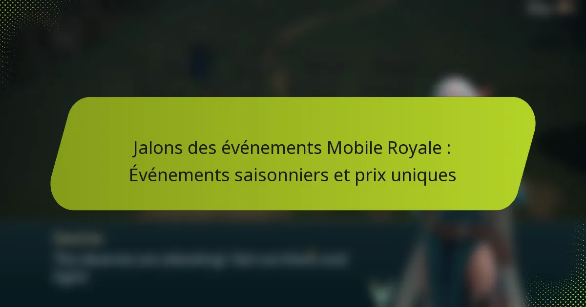 Jalons des événements Mobile Royale : Événements saisonniers et prix uniques