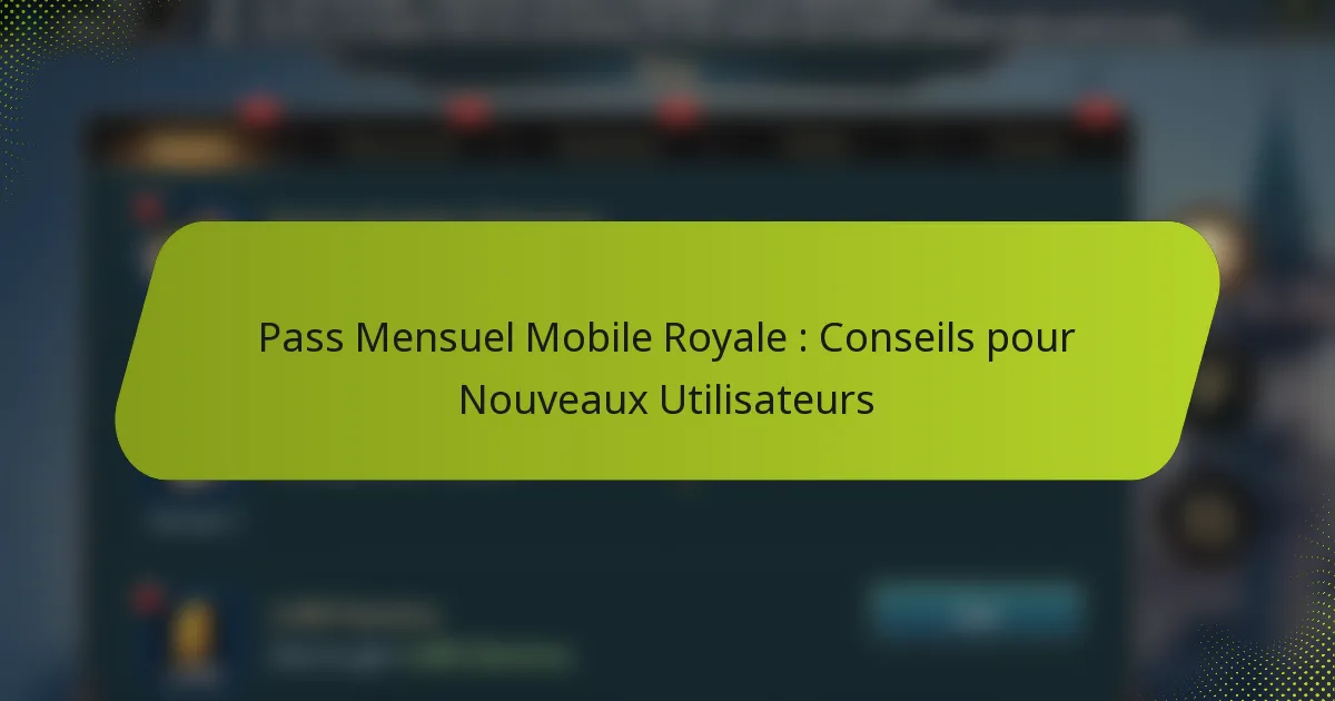 Pass Mensuel Mobile Royale : Conseils pour Nouveaux Utilisateurs