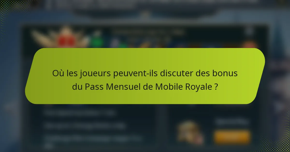 Où les joueurs peuvent-ils discuter des bonus du Pass Mensuel de Mobile Royale ?