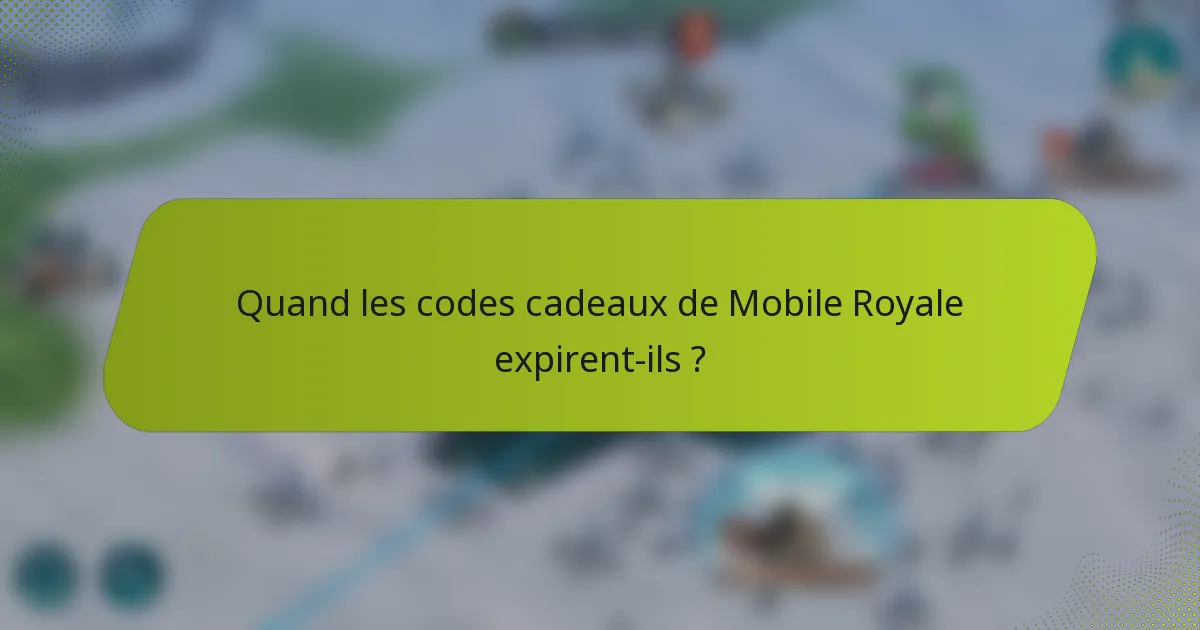 Quand les codes cadeaux de Mobile Royale expirent-ils ?