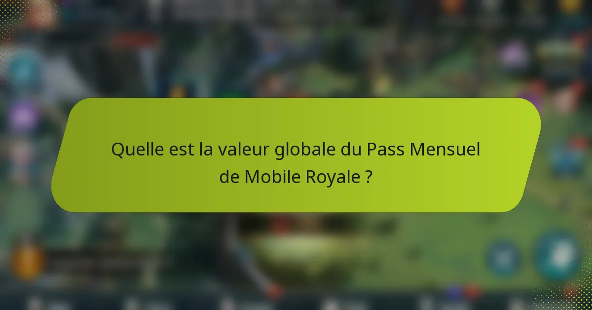 Quelle est la valeur globale du Pass Mensuel de Mobile Royale ?
