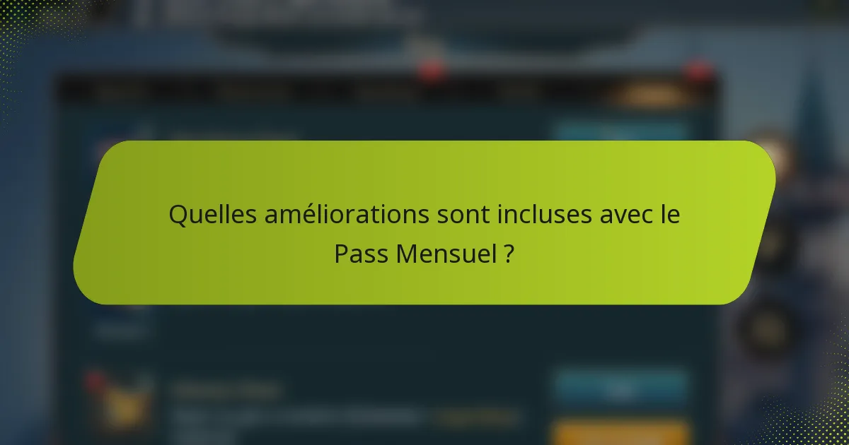 Quelles améliorations sont incluses avec le Pass Mensuel ?