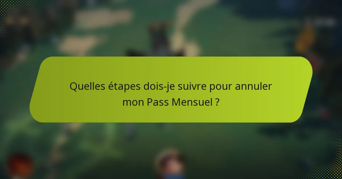 Quelles étapes dois-je suivre pour annuler mon Pass Mensuel ?