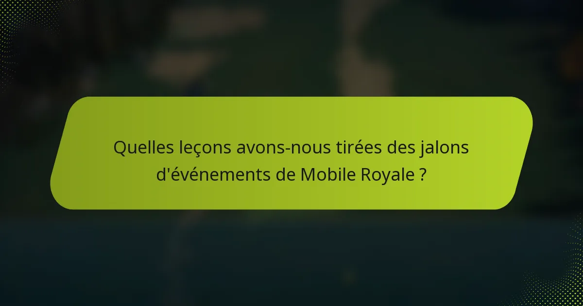 Quelles leçons avons-nous tirées des jalons d'événements de Mobile Royale ?