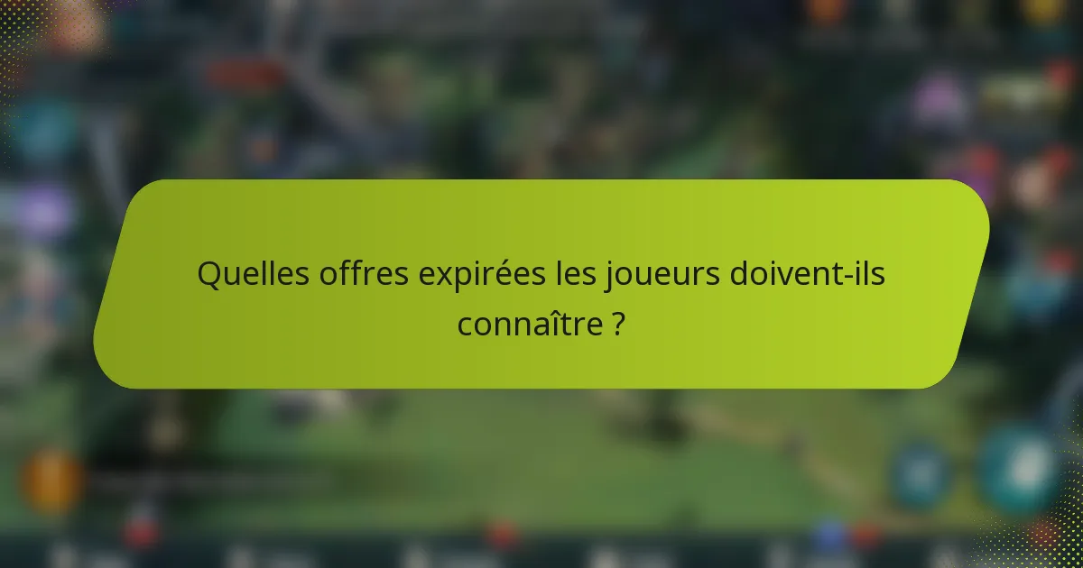 Quelles offres expirées les joueurs doivent-ils connaître ?