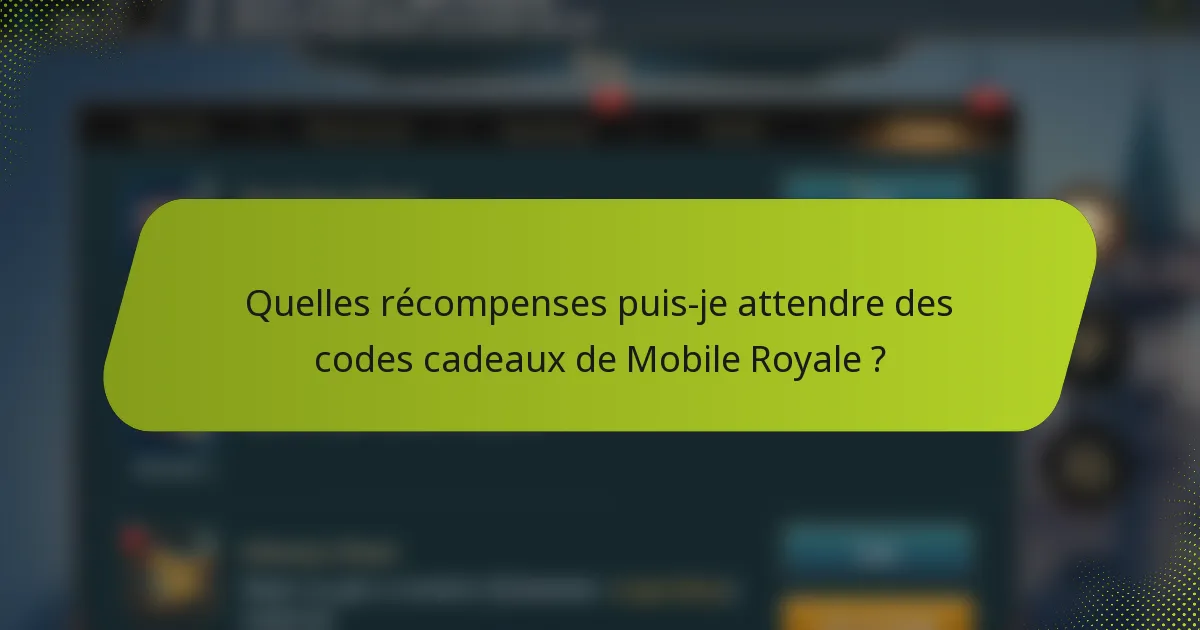 Quelles récompenses puis-je attendre des codes cadeaux de Mobile Royale ?