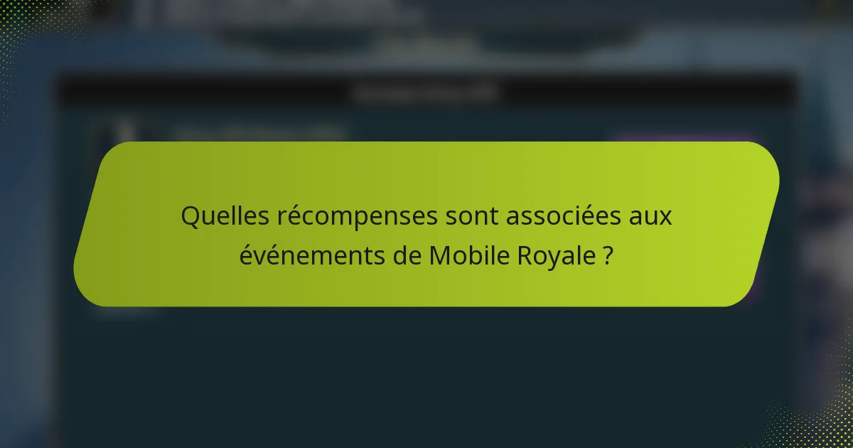 Quelles récompenses sont associées aux événements de Mobile Royale ?
