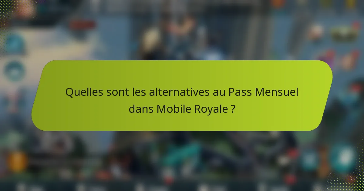 Quelles sont les alternatives au Pass Mensuel dans Mobile Royale ?