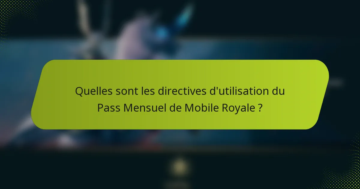 Quelles sont les directives d'utilisation du Pass Mensuel de Mobile Royale ?