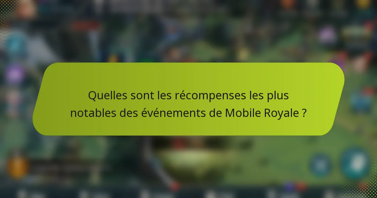 Quelles sont les récompenses les plus notables des événements de Mobile Royale ?