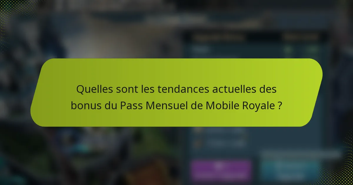 Quelles sont les tendances actuelles des bonus du Pass Mensuel de Mobile Royale ?