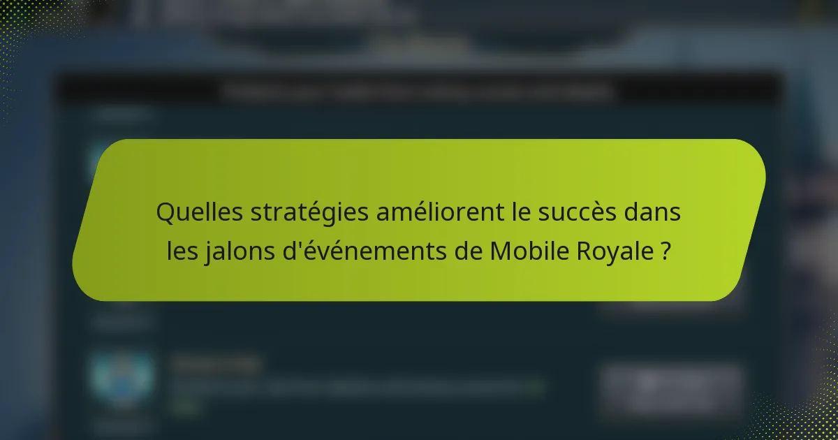 Quelles stratégies améliorent le succès dans les jalons d'événements de Mobile Royale ?