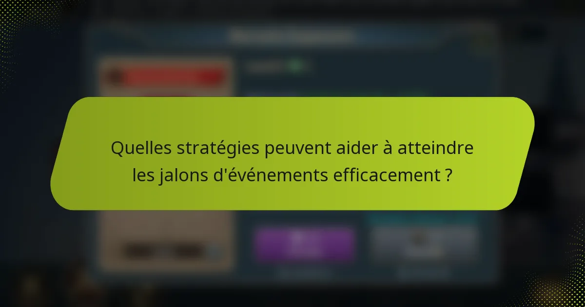 Quelles stratégies peuvent aider à atteindre les jalons d'événements efficacement ?