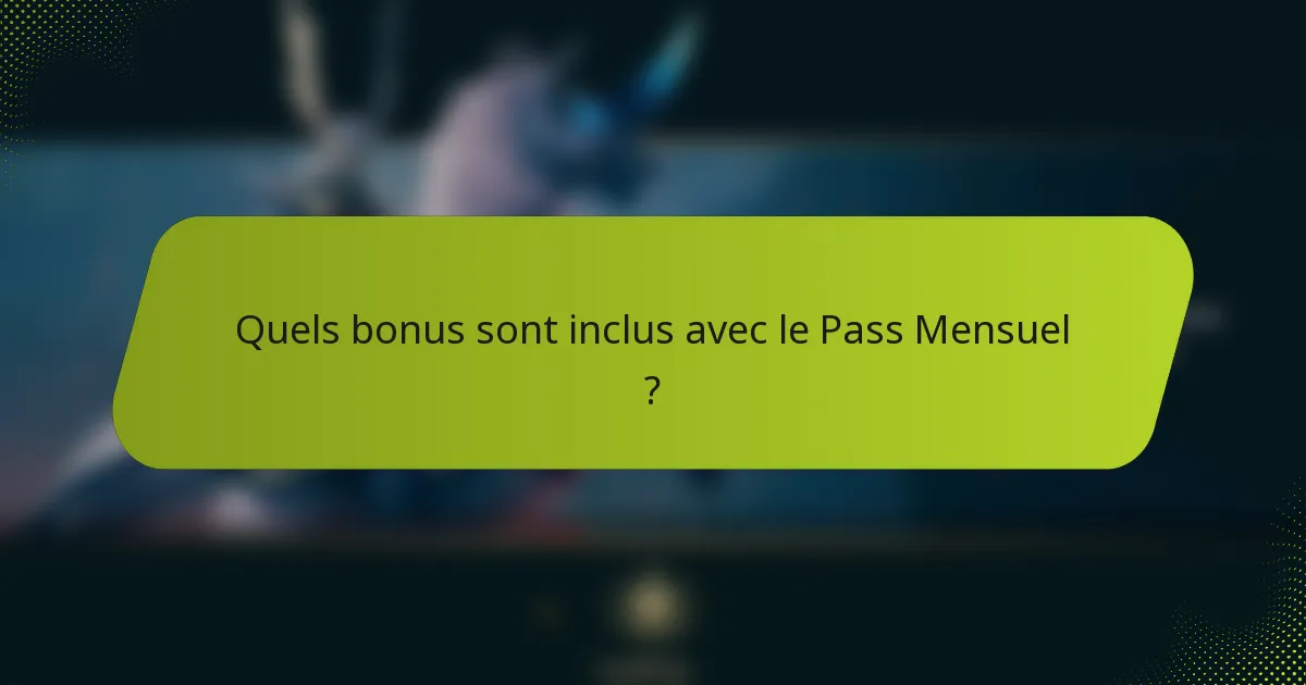 Quels bonus sont inclus avec le Pass Mensuel ?