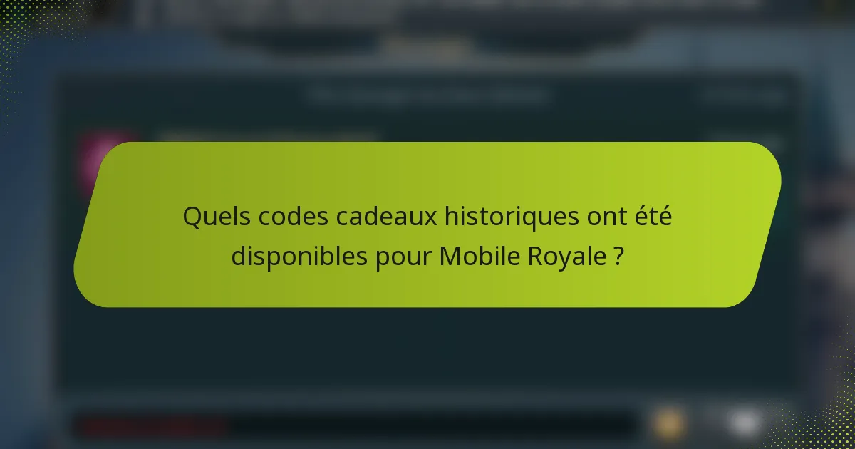 Quels codes cadeaux historiques ont été disponibles pour Mobile Royale ?