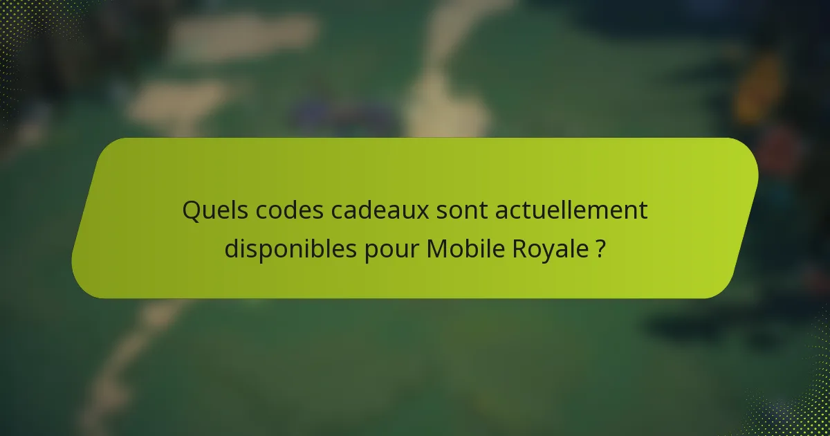 Quels codes cadeaux sont actuellement disponibles pour Mobile Royale ?