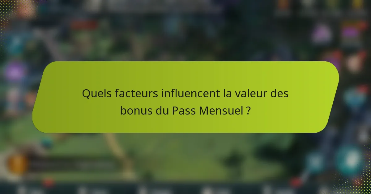 Quels facteurs influencent la valeur des bonus du Pass Mensuel ?