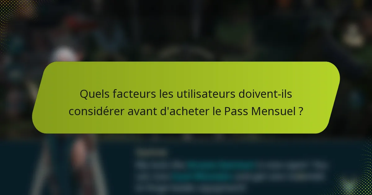 Quels facteurs les utilisateurs doivent-ils considérer avant d'acheter le Pass Mensuel ?